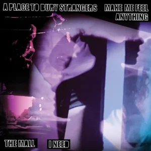 A Place To Bury Strangers / The Mall Make Me Feel Anything / I Need 7″ Vinyl Single 2025