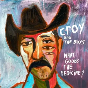 Croy & The Boys What Good’s The Medicine? Vinyl LP 2024