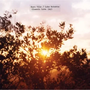 Kurt Vile & Luke Roberts Classic Love 12″ Vinyl EP  2025