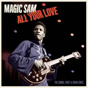 Magic Sam All Your Love – The Cobra. Chief & Crash Sides Limited Edition Vinyl LP 2025